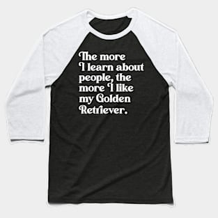 The More I Learn About People, the More I Like My Golden Retriever Baseball T-Shirt